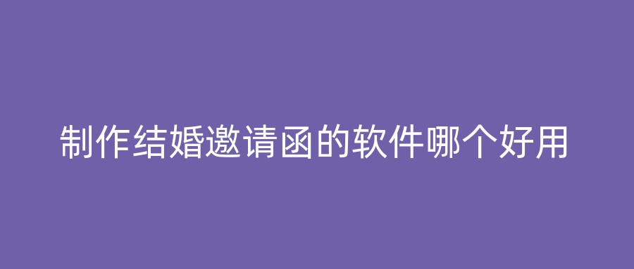 制作结婚邀请函的软件哪个好用