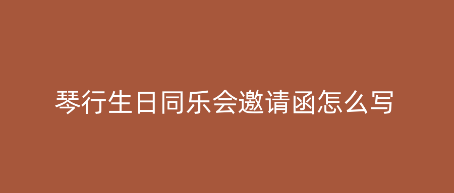 琴行生日同乐会邀请函怎么写
