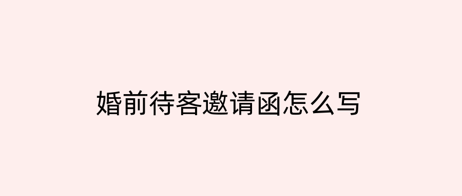 婚前待客邀请函怎么写