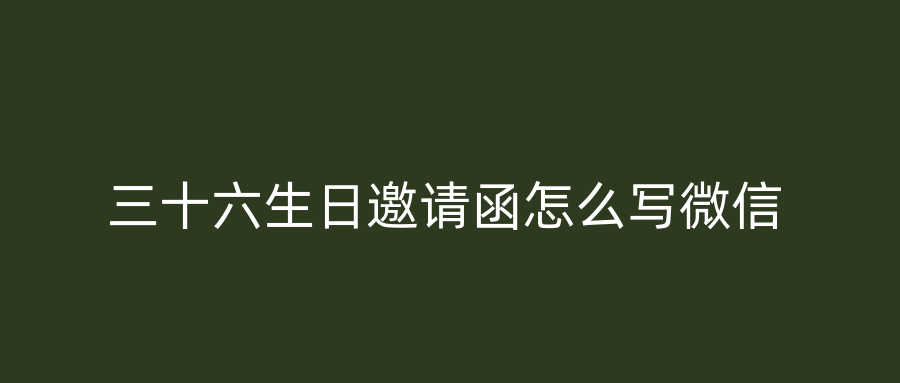 三十六生日邀请函怎么写微信