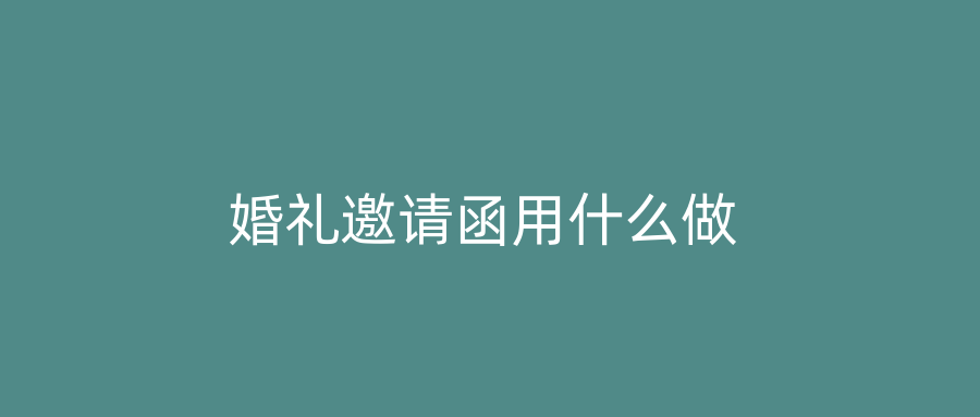 婚礼邀请函用什么做