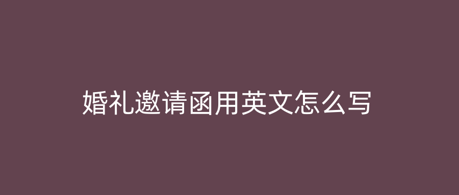 婚礼邀请函用英文怎么写