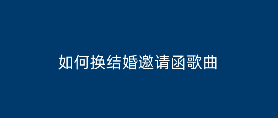 如何换结婚邀请函歌曲