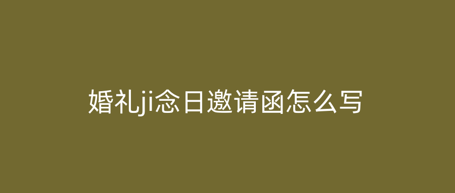 婚礼ji念日邀请函怎么写