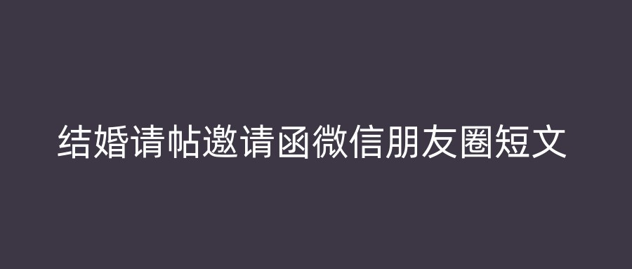 结婚请帖邀请函微信朋友圈短文