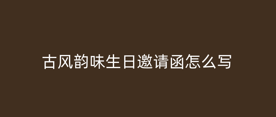 古风韵味生日邀请函怎么写