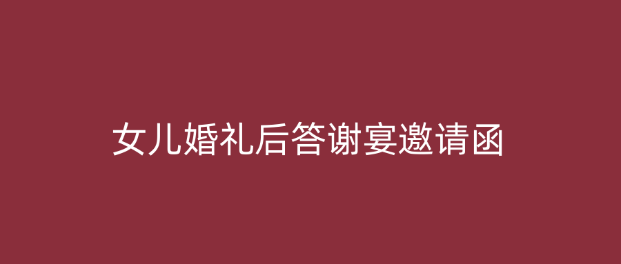 女儿婚礼后答谢宴邀请函