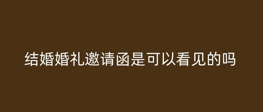 结婚婚礼邀请函是可以看见的吗