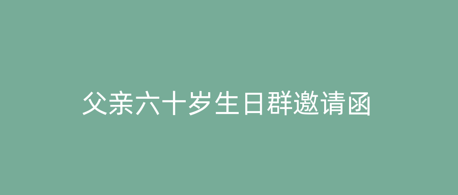 父亲六十岁生日群邀请函