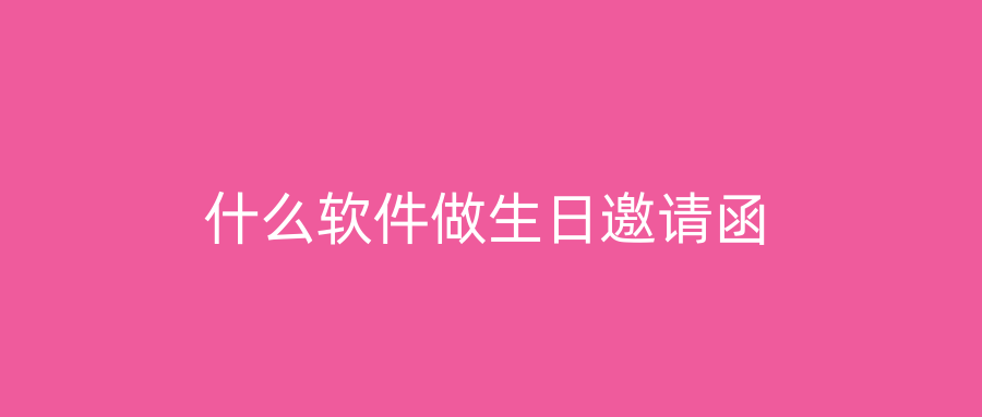什么软件做生日邀请函