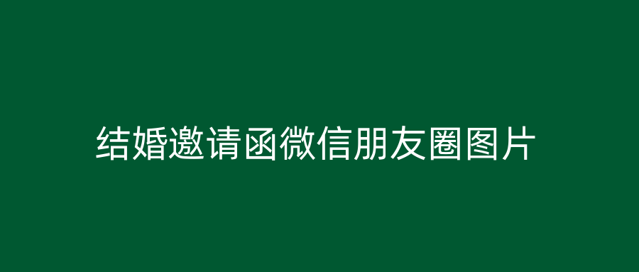 结婚邀请函微信朋友圈图片