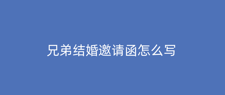兄弟结婚邀请函怎么写