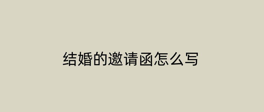 结婚的邀请函怎么写