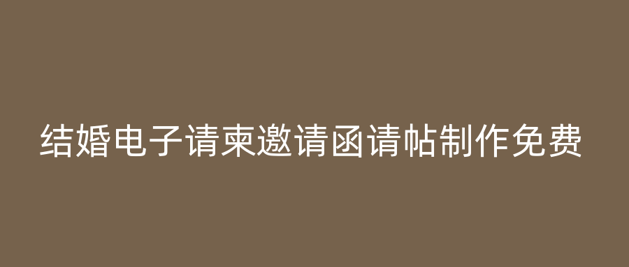 结婚电子请柬邀请函请帖制作免费