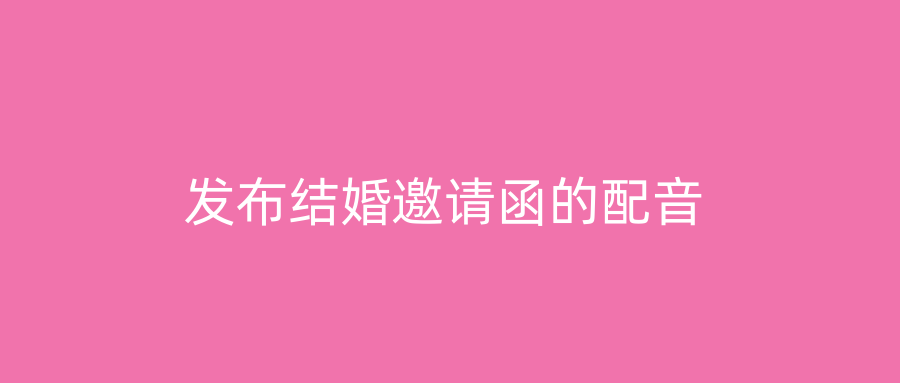 发布结婚邀请函的配音