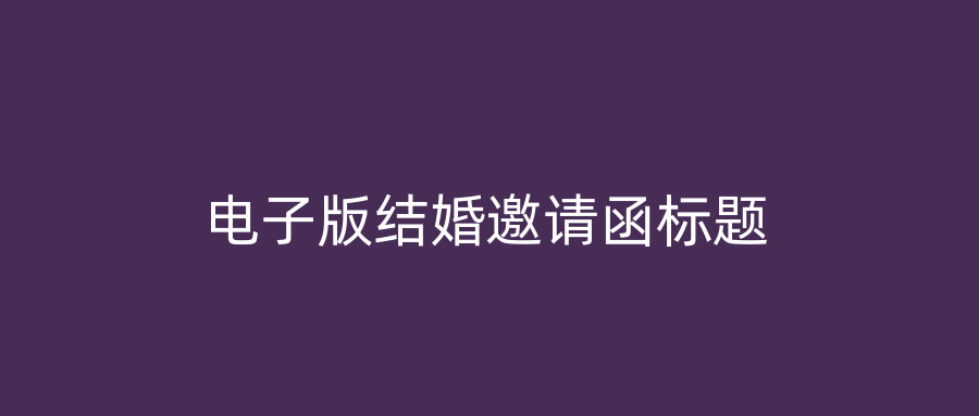 电子版结婚邀请函标题