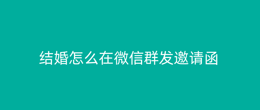 结婚怎么在微信群发邀请函