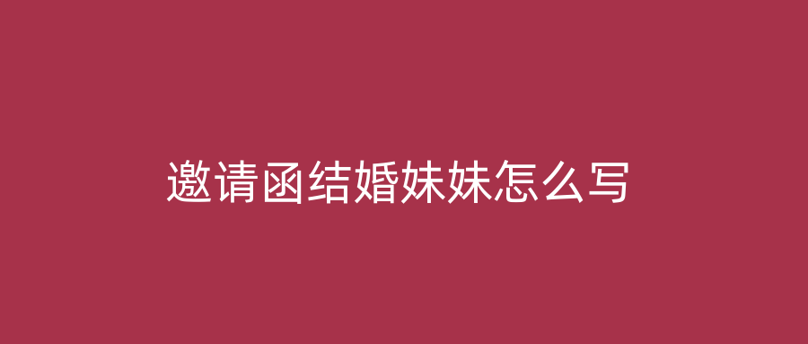 邀请函结婚妹妹怎么写