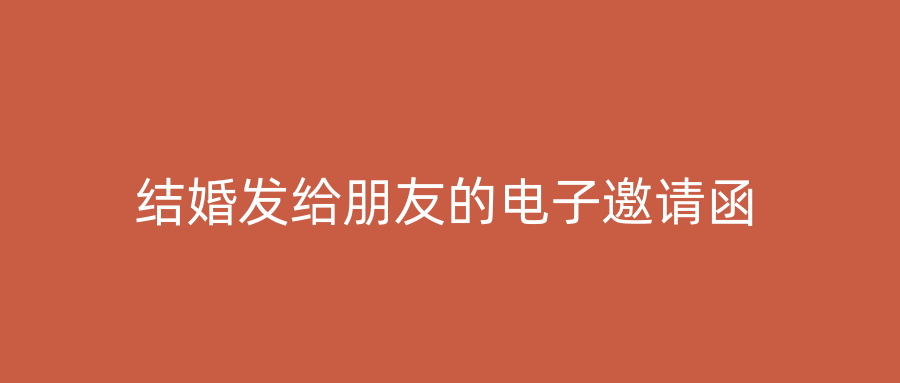 结婚发给朋友的电子邀请函