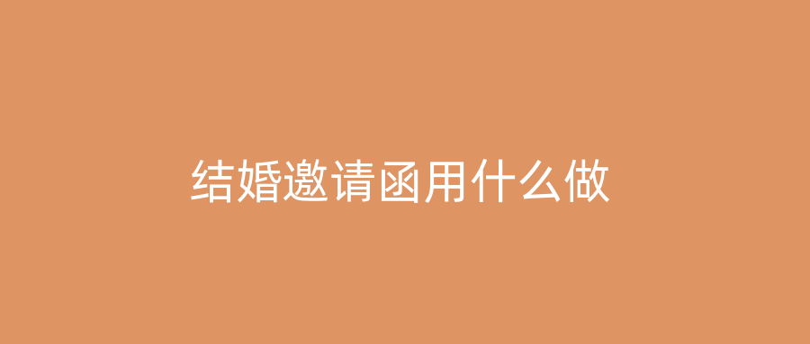 结婚邀请函用什么做