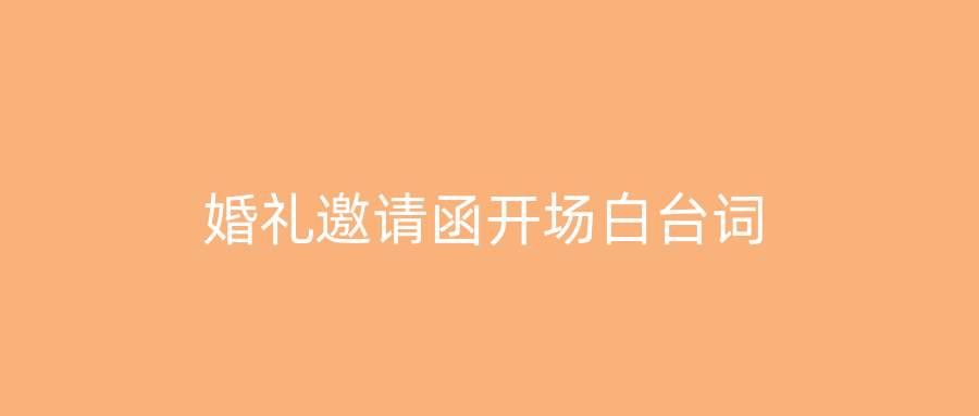 婚礼邀请函开场白台词