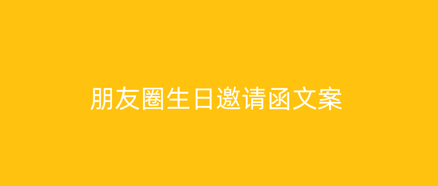朋友圈生日邀请函文案