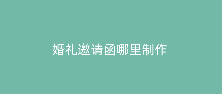 婚礼邀请函哪里制作