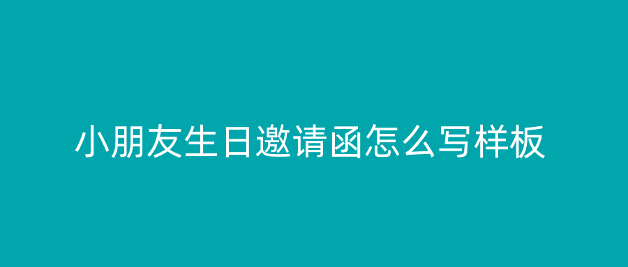 小朋友生日邀请函怎么写样板