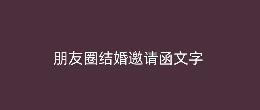朋友圈结婚邀请函文字