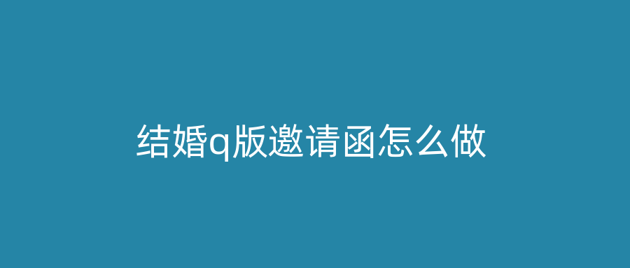 结婚q版邀请函怎么做