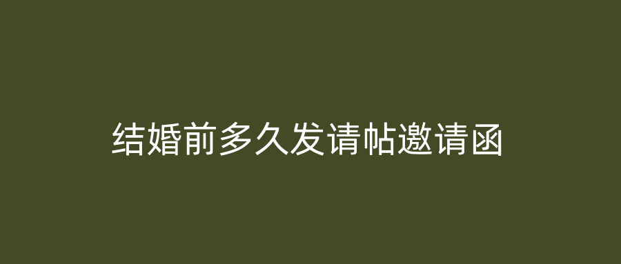 结婚前多久发请帖邀请函