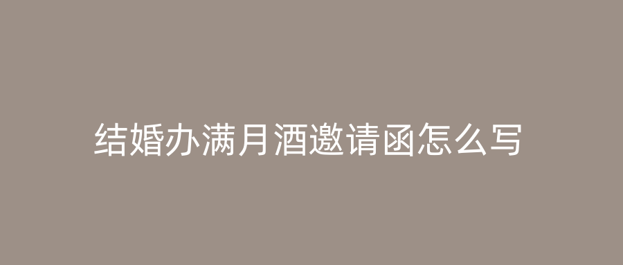 结婚办满月酒邀请函怎么写