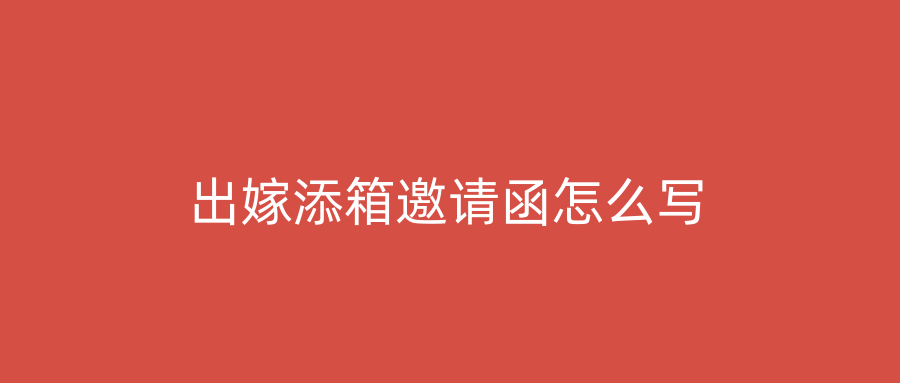 出嫁添箱邀请函怎么写
