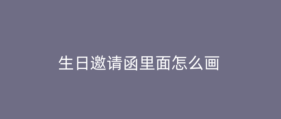 生日邀请函里面怎么画