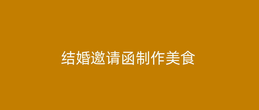 结婚邀请函制作美食