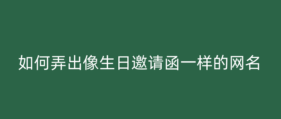 如何弄出像生日邀请函一样的网名