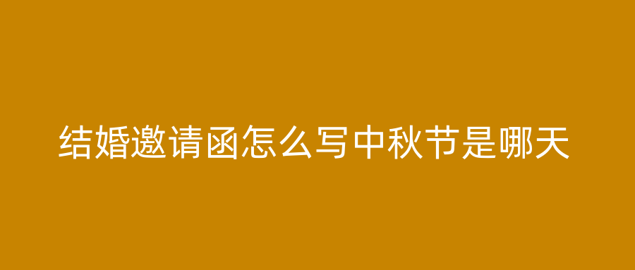 结婚邀请函怎么写中秋节是哪天