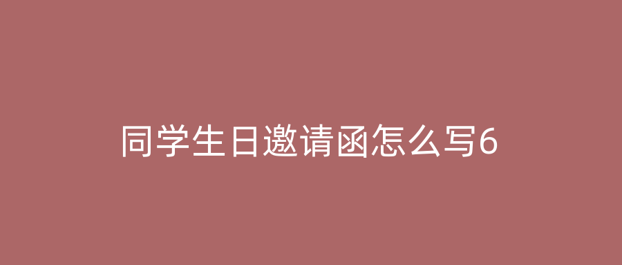 同学生日邀请函怎么写6