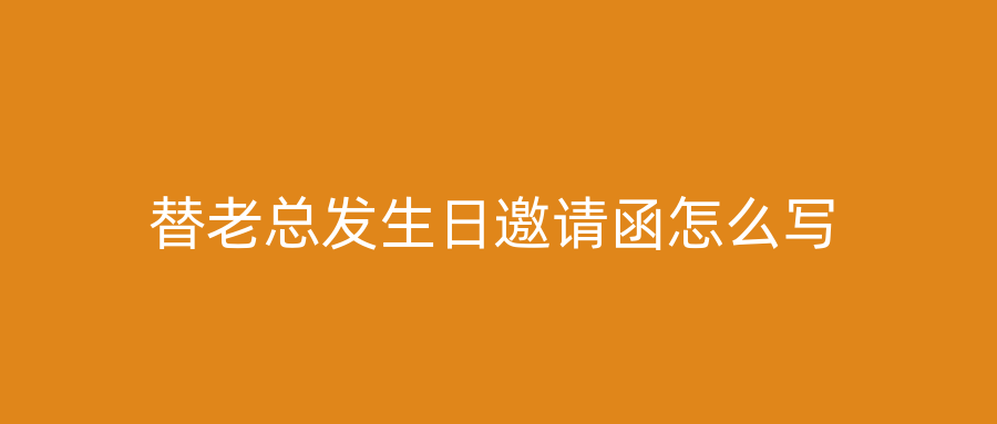 替老总发生日邀请函怎么写