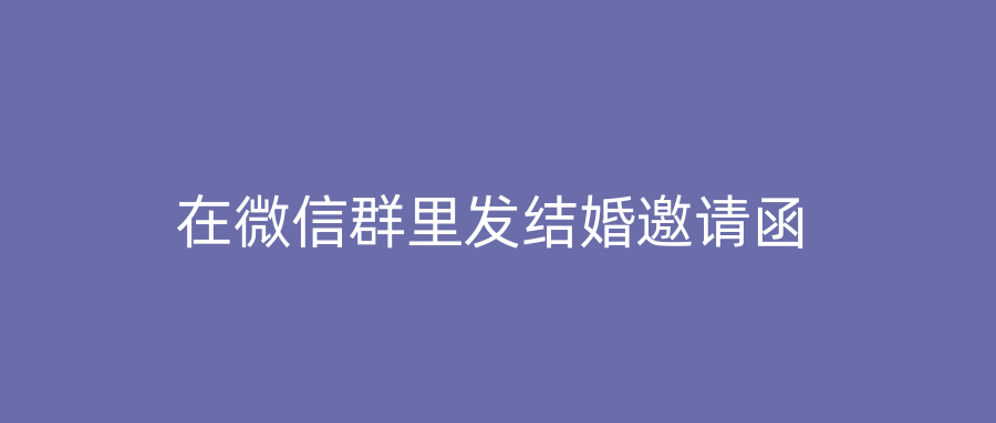 在微信群里发结婚邀请函