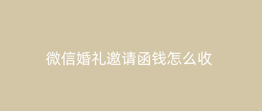 微信婚礼邀请函钱怎么收