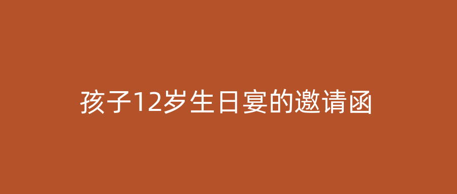 孩子12岁生日宴的邀请函