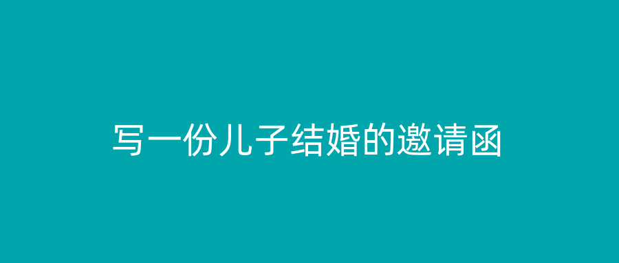 写一份儿子结婚的邀请函