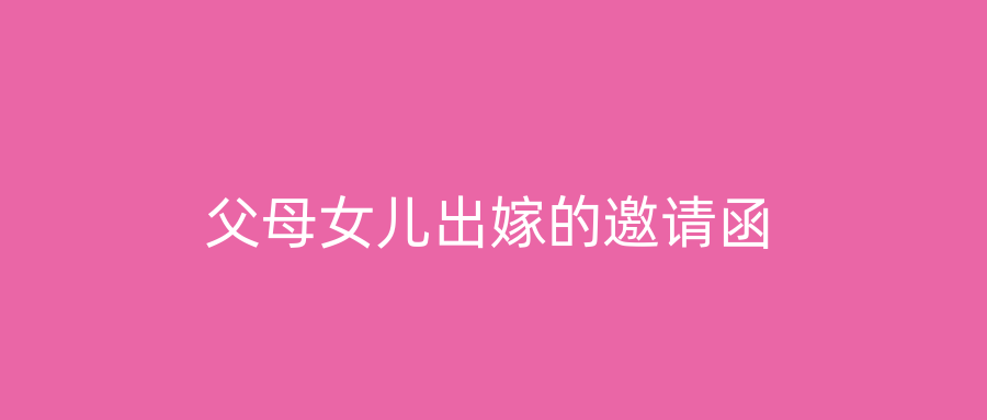 父母女儿出嫁的邀请函