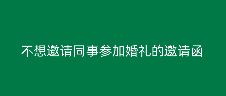 不想邀请同事参加婚礼的邀请函