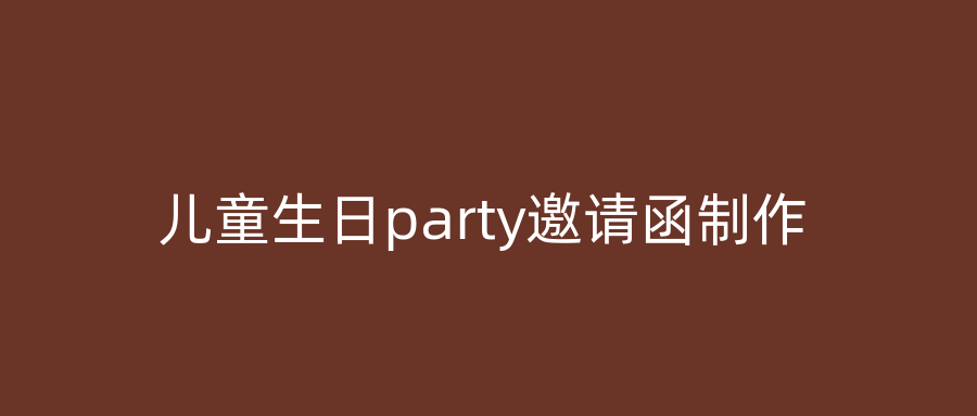 儿童生日party邀请函制作