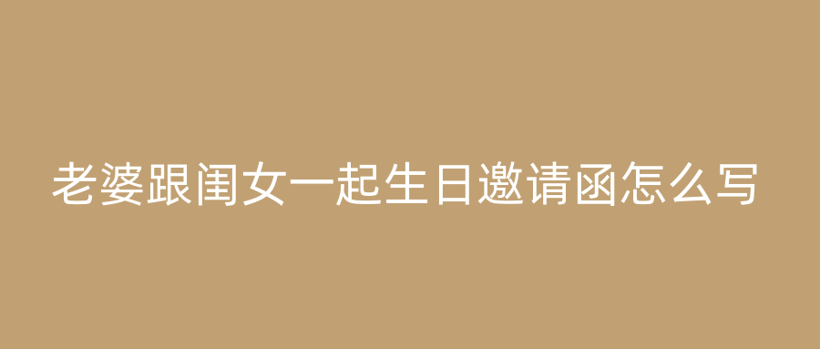 老婆跟闺女一起生日邀请函怎么写