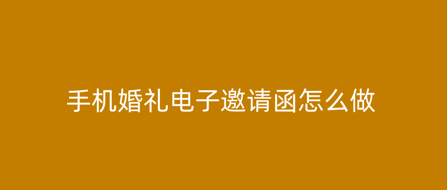 手机婚礼电子邀请函怎么做