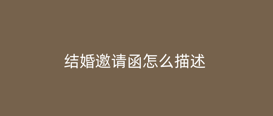 结婚邀请函怎么描述