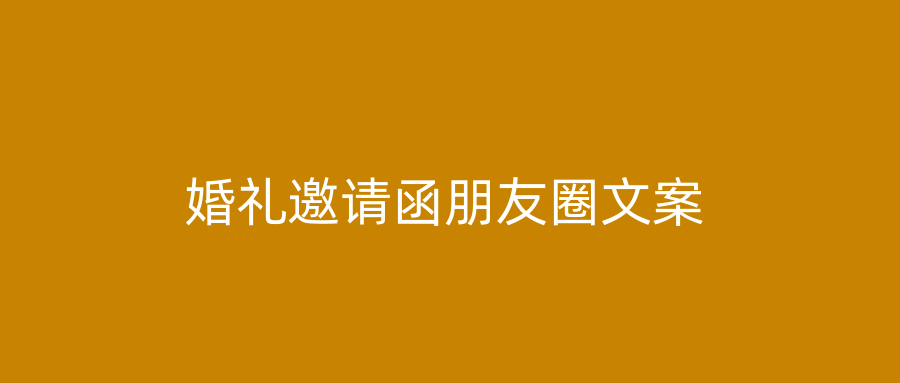 婚礼邀请函朋友圈文案